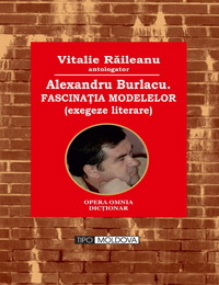coperta carte alexandru burlacu
fascinatia modelelor
exegeze literare  de antologator vitalie raileanu